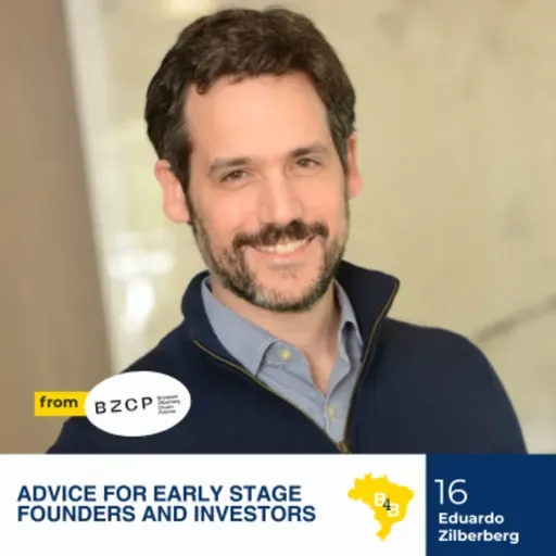 Advice for Early Stage Founders (and Investors) with BZCPs Eduardo Zilberberg