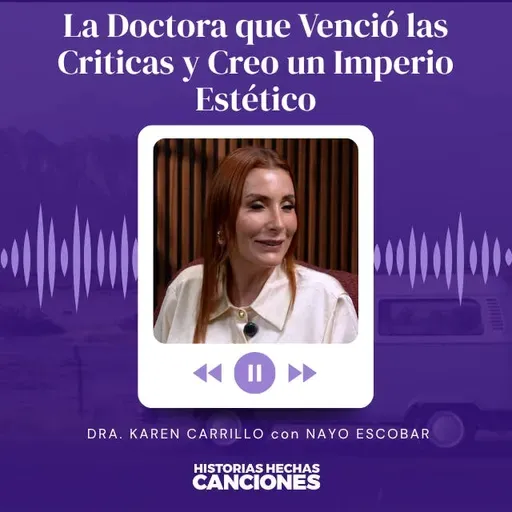509. La Doctora que Venció las Criticas y Creo un Imperio Estético - Dra. Karen Carillo con Nayo Escobar