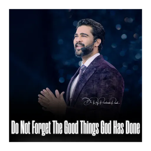 Do Not Forget The Good Things God Has Done