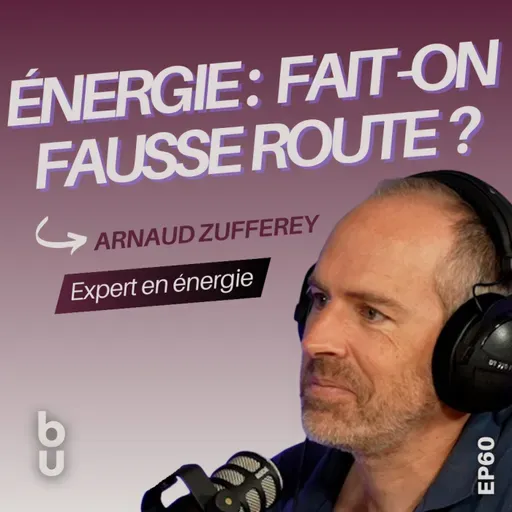 #60: Arnaud Zufferey ( Expert en énergie) - Énergie en Suisse : pourquoi gaspille-t-on encore?
