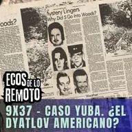 El Dyatlov Norteamericano: Los Chicos de Yuba - EDLR 9x37 - Episodio exclusivo para mecenas