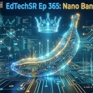 EdTechSR Episode 365: Nano Banana Era