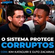 KIM KATAGUIRI e GUTO ZACARIAS - O SISTEMA DO BRASIL PROTEGE OS CORRUPTOS? | Os Economistas 196