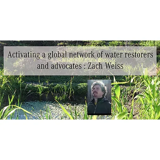 Activating a global network of water restorers and advocates : Zach Weiss