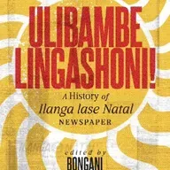 Ulibambe Lingashoni: A History of Ilanga Lase Natal Newspaper