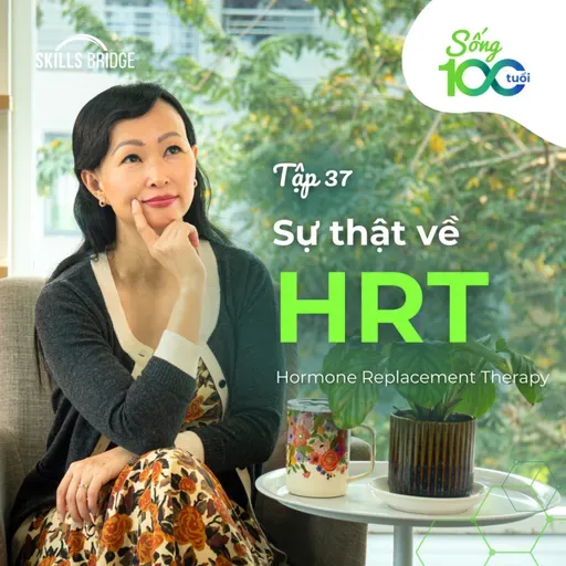 Tập 37: Hiểu Hết Về Liệu Pháp Hormone (HRT) Trong 10 Phút | Sống 100 Tuổi