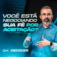 VOCÊ ESTÁ NEGOCIANDO SUA FÉ POR ACEITAÇÃO?