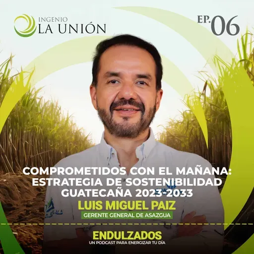 06 | Comprometidos con el mañana: Estrategia de Sostenibilidad Guatecaña 2023-2033 - Luis Miguel Paiz