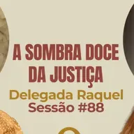 A Sombra Doce da Justiça com Delegada Raquel - Parece Terapia | Sessão #88