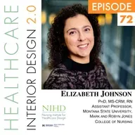 Episode 72, Elizabeth Johnson, PhD, MS-CRM, RN, Assistant Professor, Montana State University Mark and Robyn Jones College of Nursing, Incoming President of the Nursing Institute for Healthcare Design