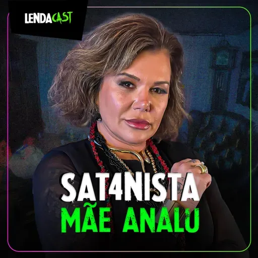 ELA É SATANISTA E CULTUA LÚC1FER - Sacerdotisa Mãe Analu | LendaCast #223
