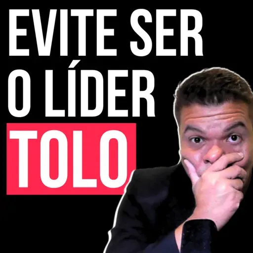 #251 - Como Ser um Bom Líder: O Guia Definitivo para NÃO Ser um TOLO