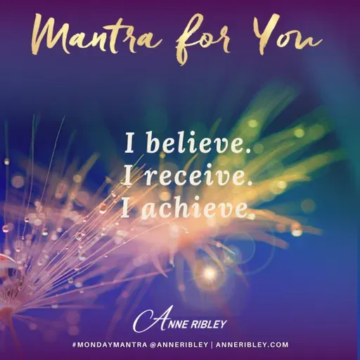MONDAY MANTRA: I believe. I receive. I achieve.