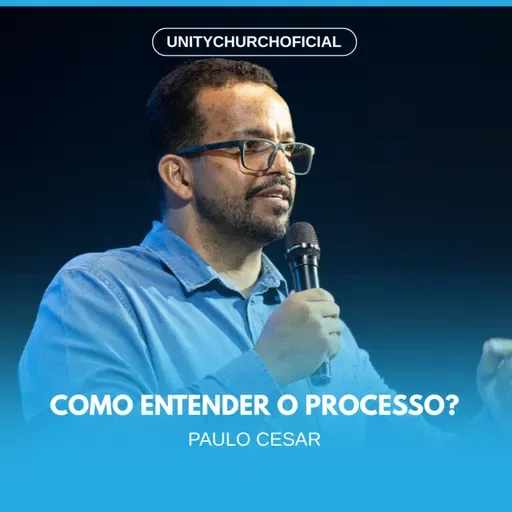 COMO ENTENDER O PROCESSO? - PR. PAULO CESAR | UNITY CHURCH