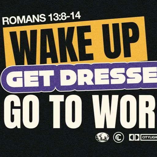 Wake Up, Get Dressed, Go to Work | What's Going On Here? | Romans 13:8-14