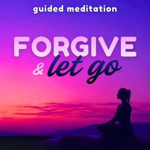 Guided Meditation for Forgiveness, Letting Go & Moving On