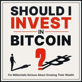 Should I Invest in Bitcoin? Grow Your Wealth & Understand the Cryptocurrency Bit Coin, for Millennials Serious About Money and Investing