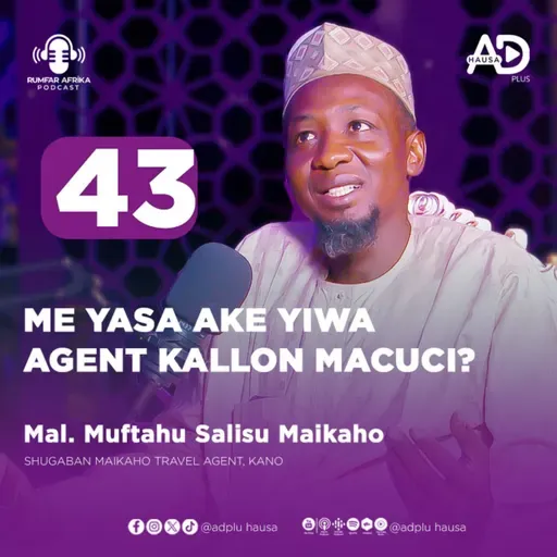 43 | ME YASA AKE YIWA AGENT KALLON MACUCI? | MUSTAHU SALISU MAIKAHO | RUMFAR AFRICA PODCAST HAUSA