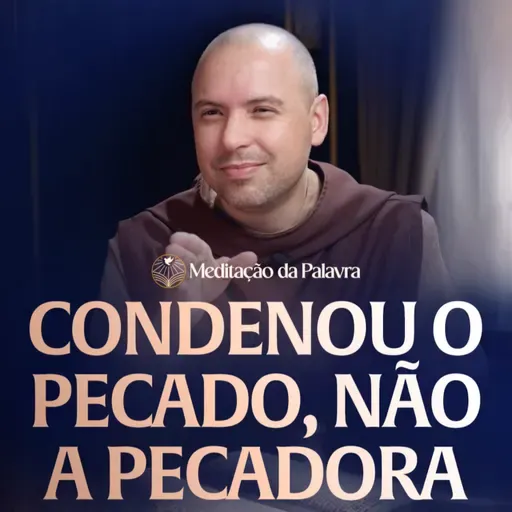 Condenou o pecado, não a pecadora | (João 8, 1-11) #2658 | Meditação da Palavra