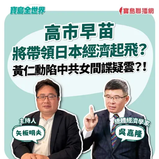 【寶島全世界】高市早苗將帶領日本經濟起飛?黃仁勳陷中共女間諜疑雲?!  來賓:吳嘉隆 總體經濟學家|矢板明夫 主持 2025/10/21