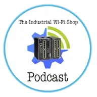 The Industrial Wi-Fi Shop Podcast – Ep. 22 Industrial Strength, Wireless Freedom!