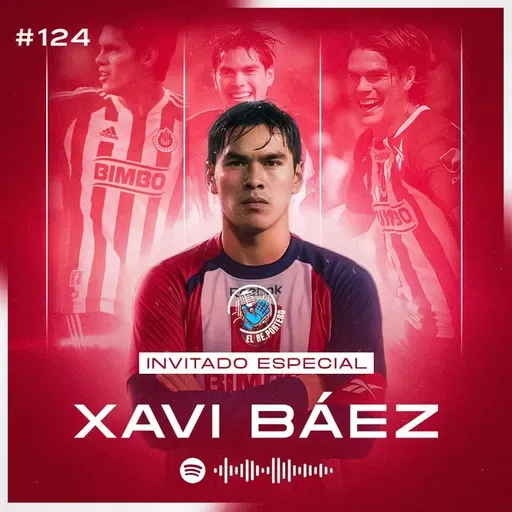 124 XAVI BÁEZ | LA POLÉMICA SALIDA DE NECAXA | CHIVAS ES UNA FAMILIA | CRUZ AZUL