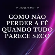 COMO NÃO PERDER A FÉ QUANDO TUDO PARECE SECO - Pr Rubens Martim - 06/04/2025