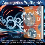 Episode 319: Bulwarks of Unbelief - Atheism and Divine Absence in a Secular Age - with Author Joseph Minich - Part Two