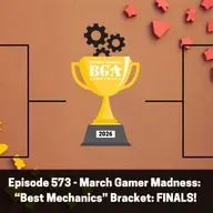 Episode 573 – March Gamer Madness: “Best Mechanics” Bracket: Final Round!