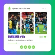 Prancheta #114: Grêmio e a vitória em La Plata