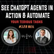 #129 Neil: See ChatGPT Agents In Action & Automate Your Tedious Tasks