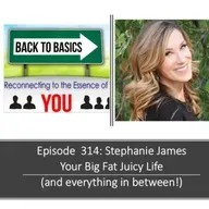 E314: Stephanie James: Your big Fat Juicy Life (and everything After)