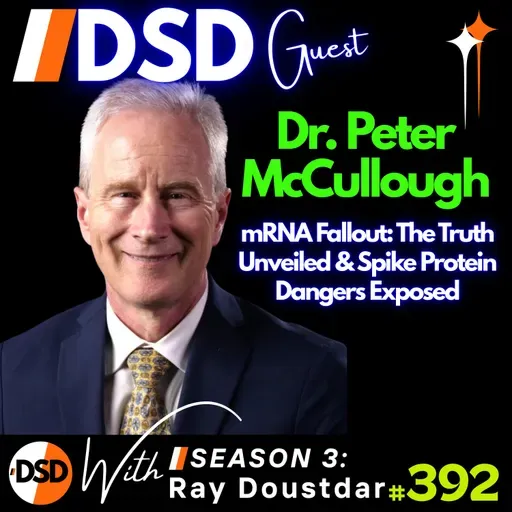 EP#392 | GUEST | Dr. Peter McCullough: The Truth About mRNA, Vaccines & Long-Term Effects