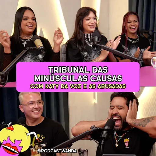 TRIBUNAL DAS MINÚSCULAS CAUSAS com Katy da Voz e as Abusadas - #686