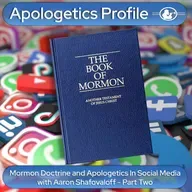 Episode 334: Mormon Doctrine and Apologetics in Social Media with Aaron Shafovaloff Part Two