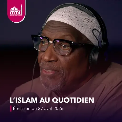 L'islam au quotidien #98 [Émission du lundi 27 avril 2026]