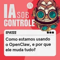222: Como estamos usando o OpenClaw, e por que ele muda tudo?