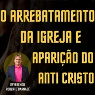 O arrebatamento da igreja e aparição do anti Cristo - Rev. Roberto Barnabé
