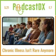 S21 Ep7: Chronic Illness Isn't Rare Anymore: Why The System Is Trying To Catch-up