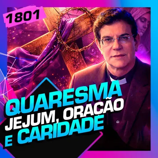1801 - QUARESMA, JEJUM, ORAÇÃO E CARIDADE: PADRE REGINALDO MANZOTTI