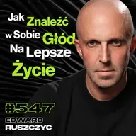 #547 Co w Życiu Jest Ważniejsze Od Tego, Żebyś Był Szczęśliwy? Rajd Dakar - Edward Ruszczyc