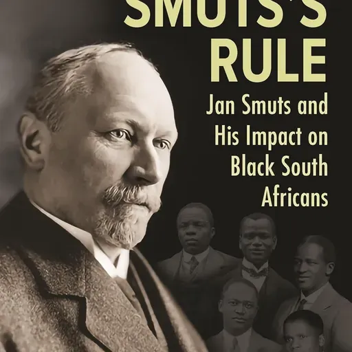 Under Smuts’s Rule: Jan Smuts and His Impact on Black South Africans – Bongani Ngqulunga