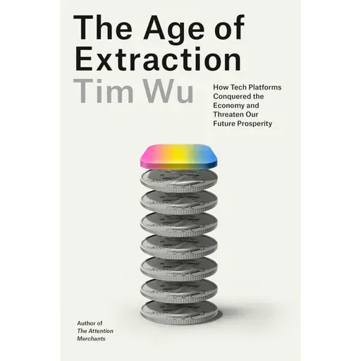 Tim Wu - The Age of Extraction