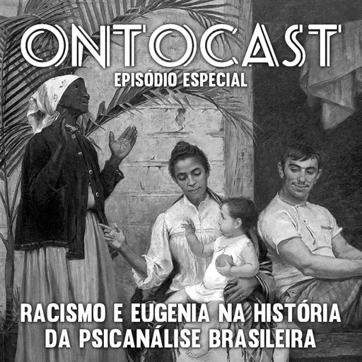 Especial - Racismo e Eugenia na História da Psicanálise Brasileira