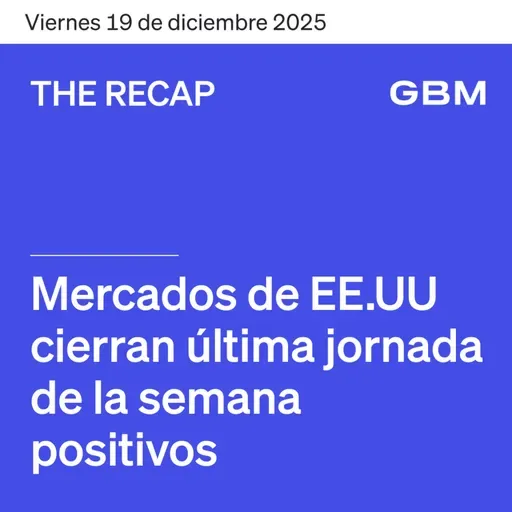 THE RECAP 19-12-25 | Mercados en EE. UU. cierran la semana positivos