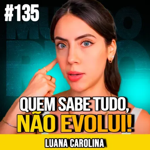 LUANA CAROLINA | ADMITIR QUE NÃO SABE É O PRIMEIRO PASSO | MUNDOMENTAL #135