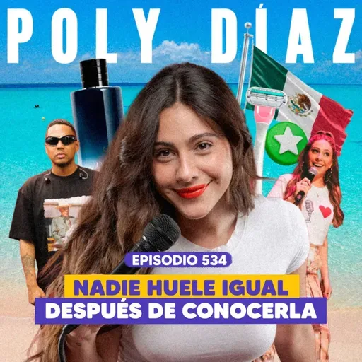 Ep. 534 - Poly Díaz: Entre Olores, Fetiches y Close Friends