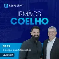IRMÃOS COELHO #EP.27 – O PERDÃO E SEUS EFEITOS CURATIVOS