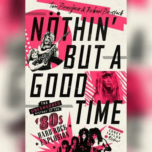 Nöthin' But A Good Time: The '80s Hard Rock Explosion