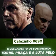 Cafezinho 690 - O Julgamento de Jair - Torre, Praça e a Luta pelo Legado da Legitimidade